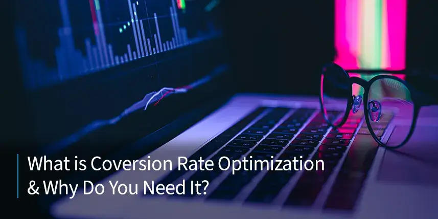 What Is Conversion Rate Optimization & Why Do You Need It?